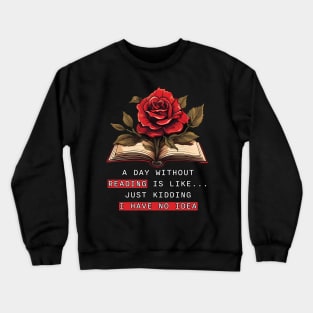 A Day Without Reading Is Like Just Kidding I Have No Idea Crewneck Sweatshirt